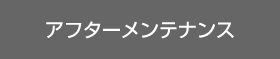 アフターメンテナンス